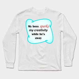 My Boss Sparks My Creativity Long Sleeve T-Shirt